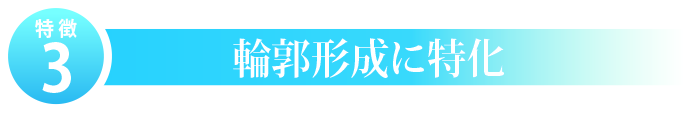 特徴３・輪郭形成に特化